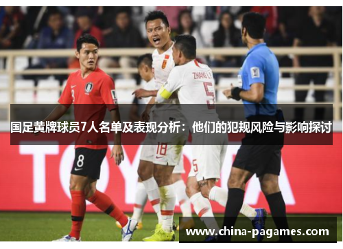 国足黄牌球员7人名单及表现分析：他们的犯规风险与影响探讨