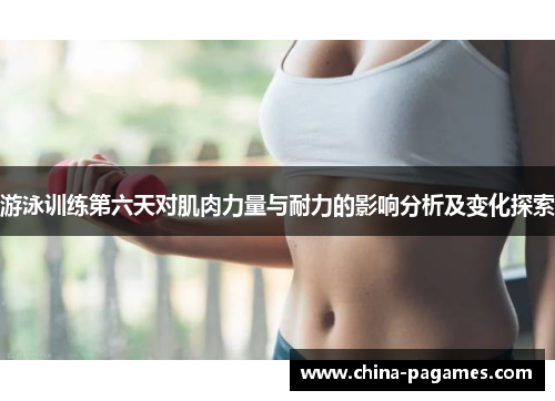 游泳训练第六天对肌肉力量与耐力的影响分析及变化探索