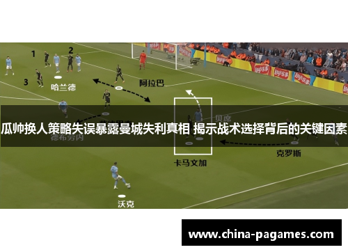 瓜帅换人策略失误暴露曼城失利真相 揭示战术选择背后的关键因素