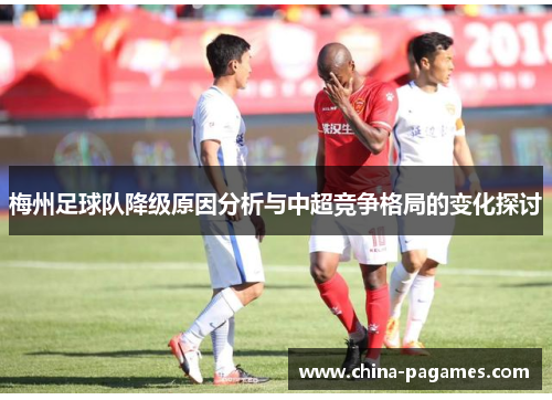 梅州足球队降级原因分析与中超竞争格局的变化探讨