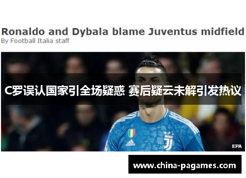 C罗误认国家引全场疑惑 赛后疑云未解引发热议