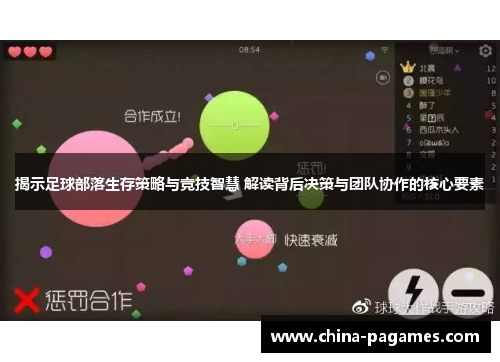 揭示足球部落生存策略与竞技智慧 解读背后决策与团队协作的核心要素