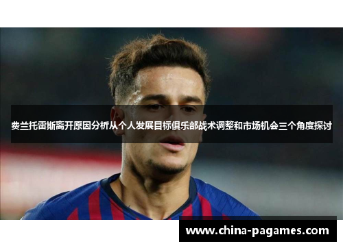费兰托雷斯离开原因分析从个人发展目标俱乐部战术调整和市场机会三个角度探讨