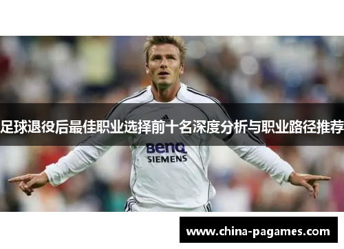 足球退役后最佳职业选择前十名深度分析与职业路径推荐