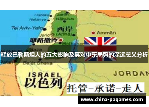 释放巴勒斯坦人的五大影响及其对中东局势的深远意义分析