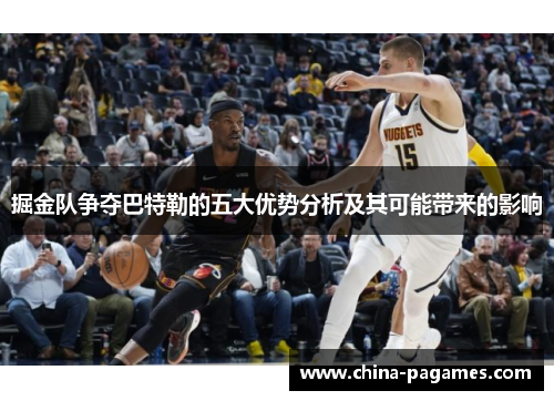 掘金队争夺巴特勒的五大优势分析及其可能带来的影响 掘金队争夺巴特勒的五大优势分析及其可能带来的影响