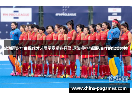 欧洲青少年曲棍球才艺展示赛精彩开幕 运动精神与团队合作的完美碰撞