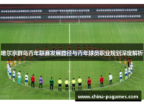 维尔京群岛青年联赛发展路径与青年球员职业规划深度解析