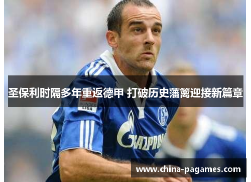 圣保利时隔多年重返德甲 打破历史藩篱迎接新篇章