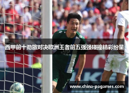 西甲前十劲旅对决欧洲王者前五强强碰撞精彩纷呈