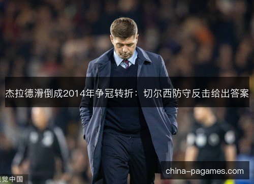杰拉德滑倒成2014年争冠转折：切尔西防守反击给出答案